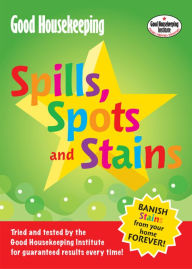 Title: Good Housekeeping Spills, Spots and Stains: Banish Stains from Your Home Forever!, Author: Good Housekeeping Institute