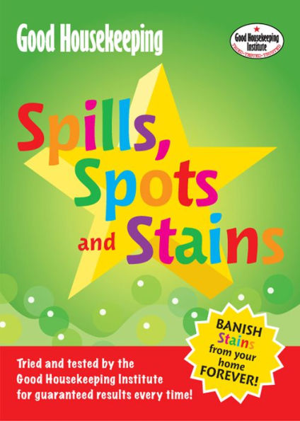 Good Housekeeping Spills, Spots and Stains: Banish Stains from Your Home Forever!