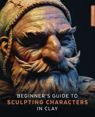 Title: Beginner's Guide to Sculpting Characters in Clay, Author: 3dtotal Publishing