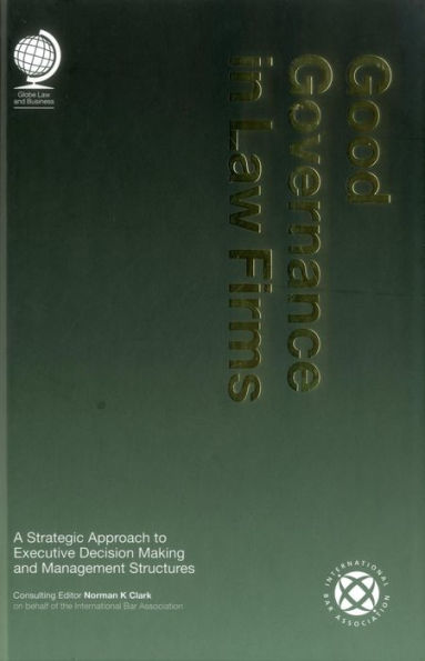 Good Governance in Law Firms: A Strategic Approach to Executive Decision Making and Management Structures / Edition 1