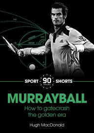 Title: Murrayball : How he Gatecrashed the Golden Era, Author: Hugh MacDonald