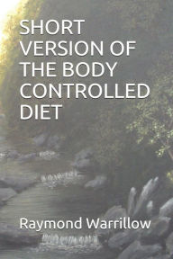 Title: Short Version of the Body Controlled Diet, Author: Raymond Warrillow