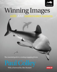 Title: Winning Images with Any Underwater Camera: The essential guide to creating engaging photos, Author: Paul Colley