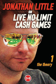 Title: Jonathan Little on Live No-Limit Cash Games: The Theory, Author: Jonathan Little