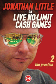 Title: Jonathan Little on Live No-Limit Cash Games: The Practice, Author: Jonathan Little