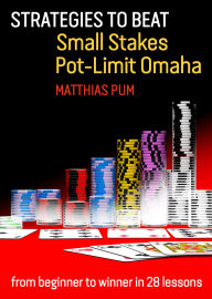 Ebook magazines downloads Strategies to Beat Small Stakes Pot-Limit Omaha: from beginner to winner in 28 lessons (English Edition) by Matthias Pum CHM DJVU MOBI