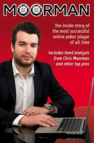 Title: Moorman: The Inside Story of the Most Successful Online Poker Player of All Time, Author: Chris Moorman