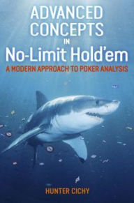 Title: Advanced Concepts in No-Limit Hold'em: A Modern Approach to Poker Analysis, Author: Hunter Cichy