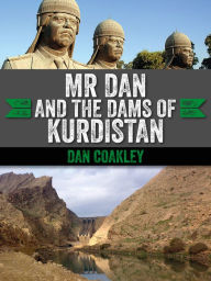 Title: Mr Dan and the Dams of Kurdistan: A Cork Man in Saddam's Iraq, Author: Dan Coakley