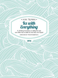 Title: Ice with Everything: In climbing mountains or sailing the seas one often has to settle for less than one hoped., Author: H.W. Tilman