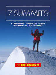 Title: 7 Summits: 1 Cornishman climbing the highest mountains on each continent, Author: Ed Buckingham