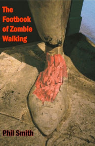Title: The Footbook of Zombie Walking: How to be more than a survivor in an apocalypse, Author: Phil Smith