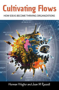 Title: Cultivating Flows: How Ideas Become Thriving Organizations, Author: Herman Wagter