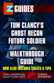 Title: EZ Guides: Tom Clancy's Ghost Recon: Future Soldier Walkthrough Guide, Author: CheatsUnlimited