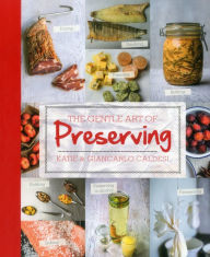 Title: The Gentle Art of Preserving: Pickling, Smoking, Freezing, Drying, Curing, Fermenting, Bottling, Canning, and Making Jams, Jellies and Cordials, Author: Katie Caldesi