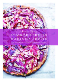 Title: Summer Berries & Autumn Fruits: 120 Sensational Sweet & Savory Recipes, Author: Annie Rigg