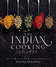 Title: The Indian Cooking Course: Techniques - Masterclasses - Ingredients - 300 Recipes, Author: Monisha Bharadwaj