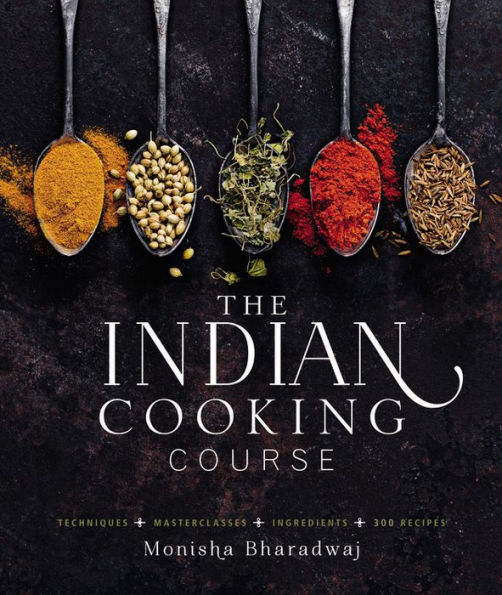 The Indian Cooking Course: Techniques - Masterclasses - Ingredients - 300 Recipes