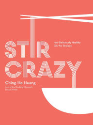 Title: Stir Crazy: 100 Deliciously Healthy Stir-Fry Recipes, Author: Ching-He Huang