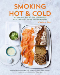 Title: Smoking Hot & Cold: Techniques and Recipes for Smoked Meat, Seafood, Dairy, and Vegetables, Author: Charlotte Pike