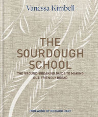 Title: The Sourdough School: The Ground-Breaking Guide to Making Gut-Friendly Bread, Author: Vanessa Kimbell