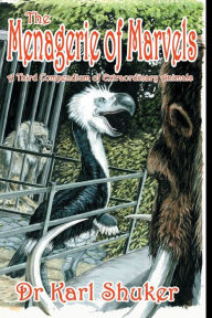 Title: The Menagerie of Marvels, Author: Karl Shuker B.SC.