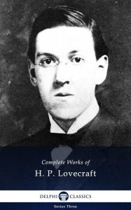 Title: Delphi Complete Works of H. P. Lovecraft (Illustrated), Author: H. P. Lovecraft