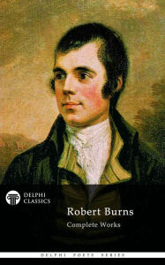 Title: Complete Works of Robert Burns (Delphi Classics), Author: Robert Burns