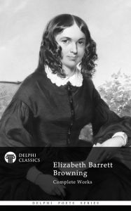 Title: Complete Works of Elizabeth Barrett Browning (Delphi Classics), Author: ELIZABETH BARRETT BROWNING