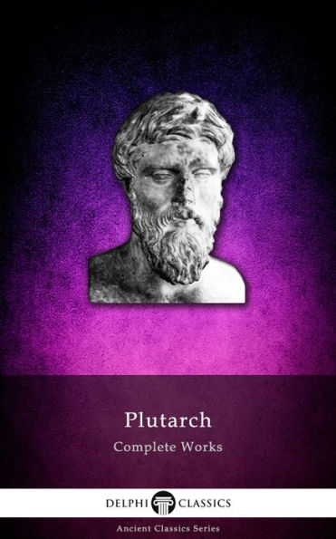 Complete Works of Plutarch (Delphi Classics)