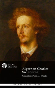 Title: Complete Works of Algernon Charles Swinburne (Delphi Classics), Author: Algernon Charles Swinburne