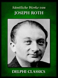 Title: Saemtliche Werke von Joseph Roth (Illustrierte), Author: Joseph Roth