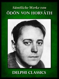 Title: Saemtliche Werke von Odon von Horváth (Illustrierte), Author: Ödön von Horváth