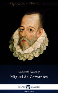 Title: Delphi Complete Works of Miguel de Cervantes (Illustrated), Author: Miguel de Cervantes