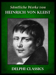 Title: Saemtliche Werke von Heinrich von Kleist (Illustrierte), Author: Heinrich von Kleist