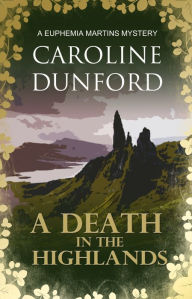 Title: A Death in the Highlands (Euphemia Martins Mystery 2): A gutsy heroine must solve a chilling mystery, Author: Caroline Dunford