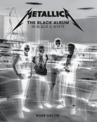Title: Metallica: The Black Album in Black & White: Photographs by Ross Halfin, Author: Ross Halfin