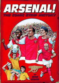 Title: Arsenal!: The Comic Strip History, Author: Bob Bond