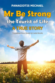 Title: Mr Be Strong: The Tourist of Life: A True Story, Author: Panagiotis Michael