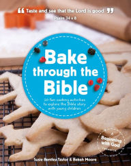 Title: Bake through the Bible: 20 cooking activities to explore Bible truths with your child, Author: Susie Bentley-Taylor