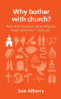 Why bother with church?: And other questions about why you need it and why it needs you