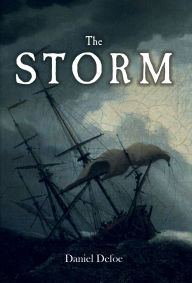 Title: The Storm: or, a Collection of the Most Remarkable Casualties and Disasters which Happened in the Late Dreadful Tempest, both by Sea and Land, Author: Daniel Defoe