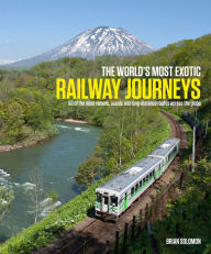 Title: The World's Most Exotic Railway Journeys, Author: Brian Solomon