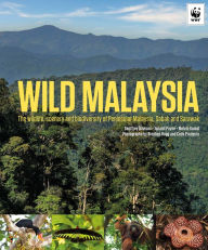 Title: Wild Malaysia: The Wildlife, Scenery, and Biodiversity of Peninsular Malaysia, Sabah, and Sarawak, Author: Geoffrey Davison