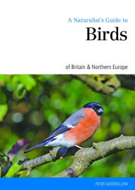 Title: A Naturalist's Guide to the Birds of Britain & Northern Europe, Author: Peter Goodfellow