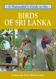 Title: A Naturalist's Guide to the Birds of Sri Lanka, Author: Gehan de Silva Wijeyeratne