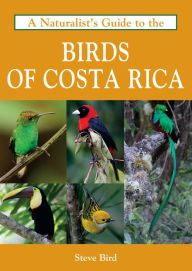 Title: A Naturalist's Guide to the Birds of Costa Rica, Author: Steve Bird