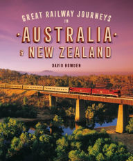 Title: Great Railway Journeys in Australia & New Zealand, Author: David Bowden