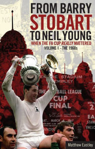 Title: From Barry Stobart to Neil Young: When the FA Cup Really Mattered Part 1, Author: Matthew Eastley