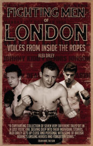 Title: Fighting Men of London: Voices from Inside the Ropes, Author: Alex Daley